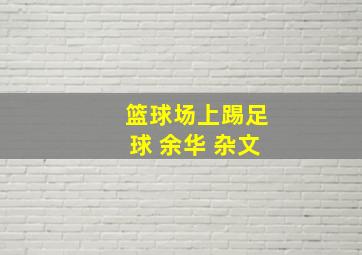 篮球场上踢足球 余华 杂文